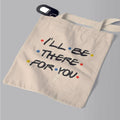 Tote bag i ll be there for you